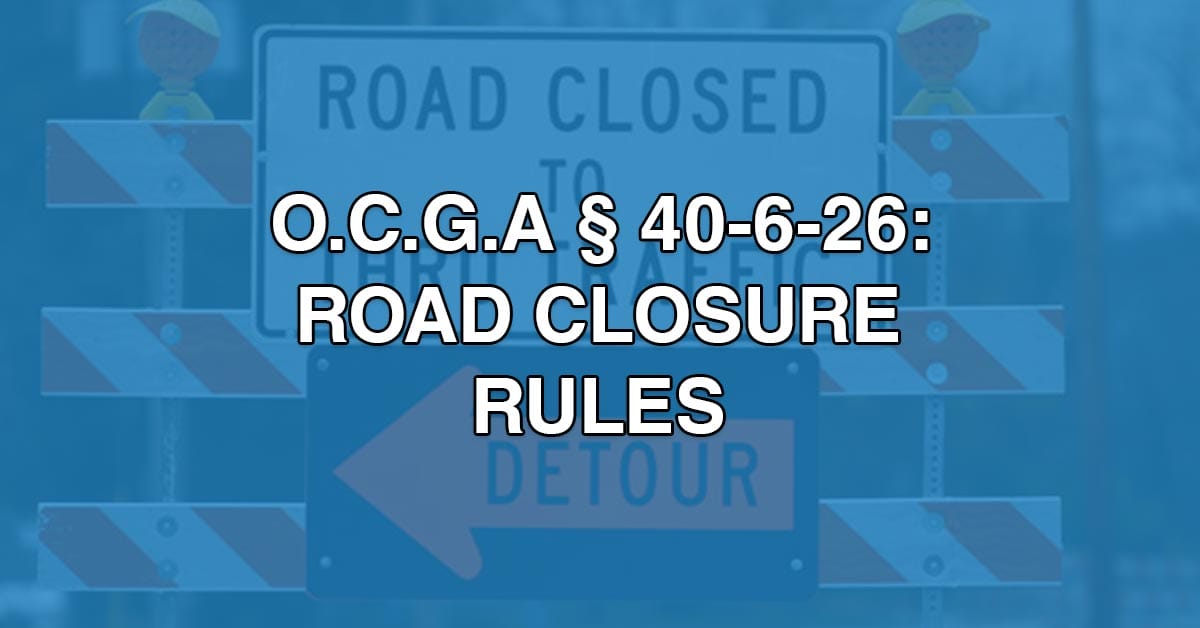 Accessing a Closed Road Can Result in Civil Liability OCGA 40626