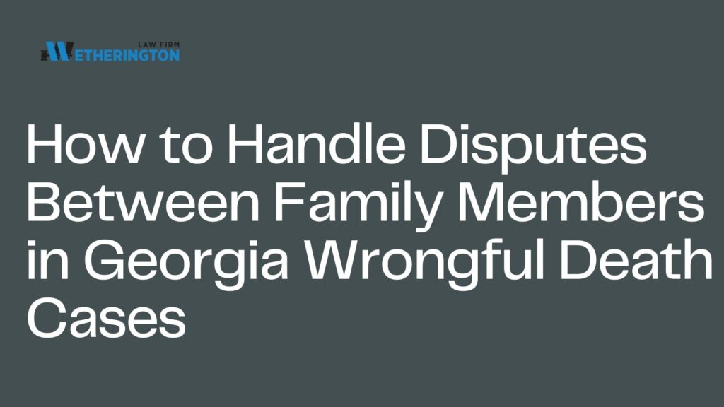 How to Handle Disputes Between Family Members in Georgia Wrongful Death Cases